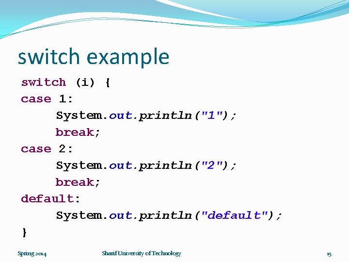 switch example switch (i) { case 1: System. out. println("1"); break; case 2: System.