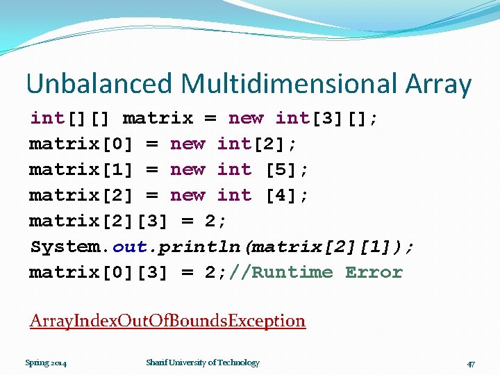 Unbalanced Multidimensional Array int[][] matrix = new int[3][]; matrix[0] = new int[2]; matrix[1] =