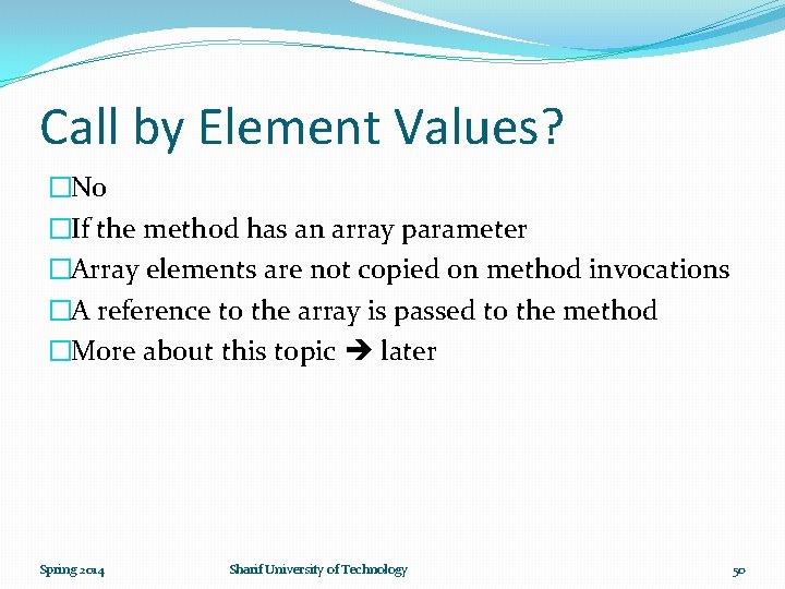 Call by Element Values? �No �If the method has an array parameter �Array elements
