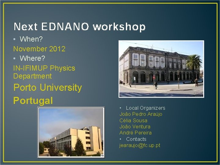 Next EDNANO workshop • When? November 2012 • Where? IN-IFIMUP Physics Department Porto University