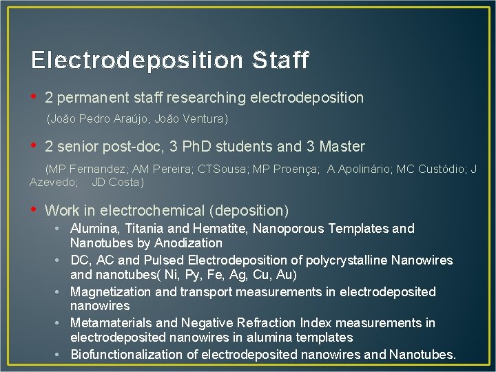 Electrodeposition Staff • 2 permanent staff researching electrodeposition (João Pedro Araújo, João Ventura) •