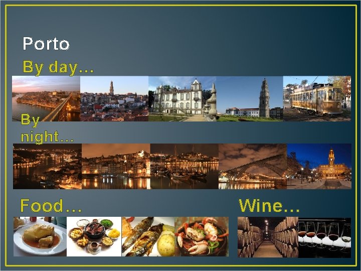 Porto By day… By night… Food… Wine… 