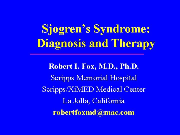 Sjogren’s Syndrome: Diagnosis and Therapy Robert I. Fox, M. D. , Ph. D. Scripps