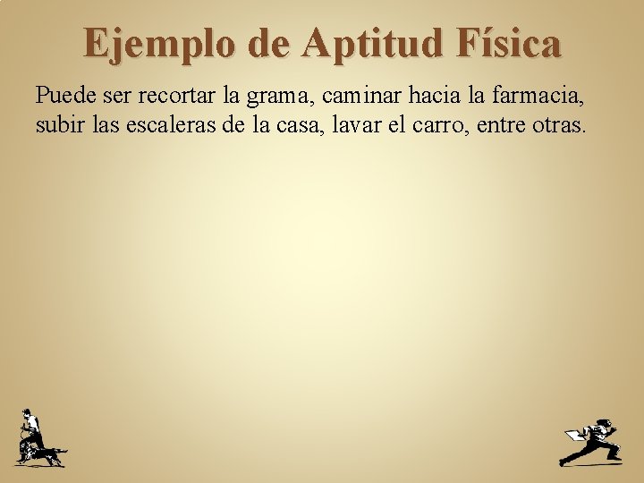 Ejemplo de Aptitud Física Puede ser recortar la grama, caminar hacia la farmacia, subir