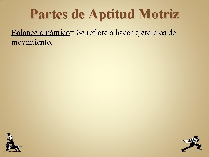 Partes de Aptitud Motriz Balance dinámico= Se refiere a hacer ejercicios de movimiento. 