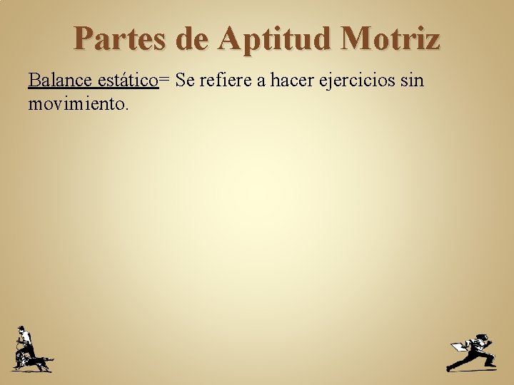 Partes de Aptitud Motriz Balance estático= Se refiere a hacer ejercicios sin movimiento. 