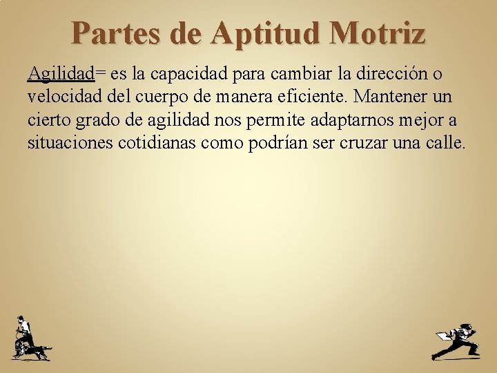 Partes de Aptitud Motriz Agilidad= es la capacidad para cambiar la dirección o velocidad
