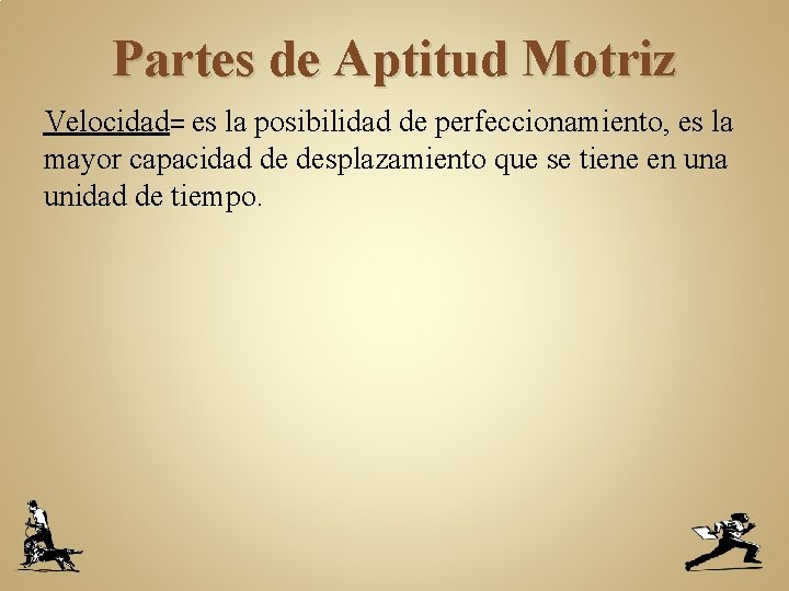 Partes de Aptitud Motriz Velocidad= es la posibilidad de perfeccionamiento, es la mayor capacidad