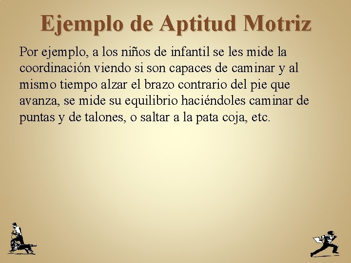 Ejemplo de Aptitud Motriz Por ejemplo, a los niños de infantil se les mide