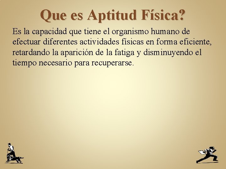 Que es Aptitud Física? Es la capacidad que tiene el organismo humano de efectuar