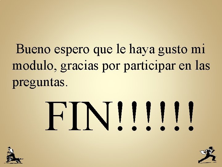 Bueno espero que le haya gusto mi modulo, gracias por participar en las preguntas.