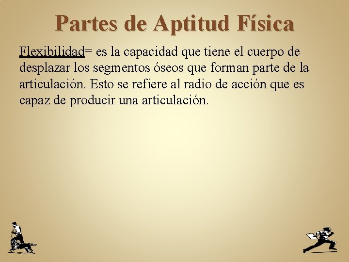 Partes de Aptitud Física Flexibilidad= es la capacidad que tiene el cuerpo de desplazar