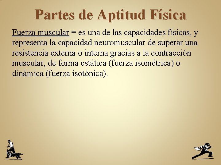 Partes de Aptitud Física Fuerza muscular = es una de las capacidades físicas, y