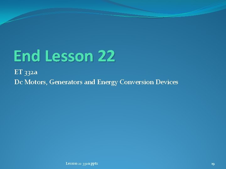 End Lesson 22 ET 332 a Dc Motors, Generators and Energy Conversion Devices Lesson