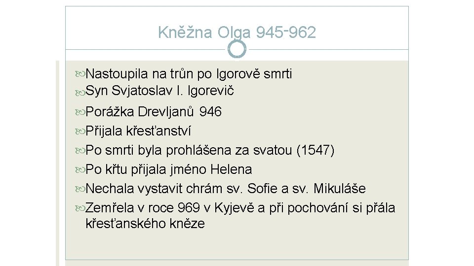 Kněžna Olga 945 -962 Nastoupila na trůn po Igorově smrti Syn Svjatoslav I. Igorevič Kněžna Olga 945 -962 Nastoupila na trůn po Igorově smrti Syn Svjatoslav I. Igorevič