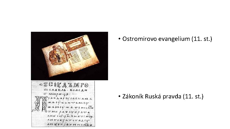 • Ostromirovo evangelium (11. st. ) • Zákoník Ruská pravda (11. st. ) • Ostromirovo evangelium (11. st. ) • Zákoník Ruská pravda (11. st. )