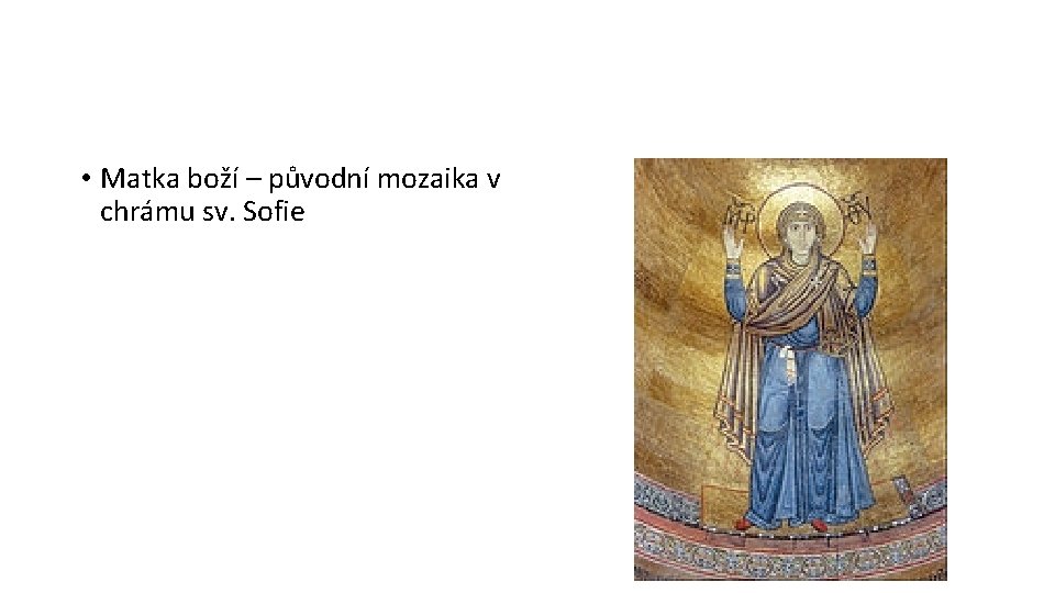 • Matka boží – původní mozaika v chrámu sv. Sofie • Matka boží – původní mozaika v chrámu sv. Sofie