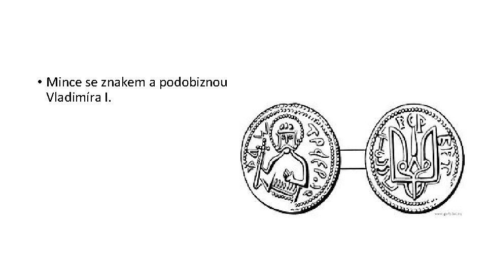 • Mince se znakem a podobiznou Vladimíra I. • Mince se znakem a podobiznou Vladimíra I.