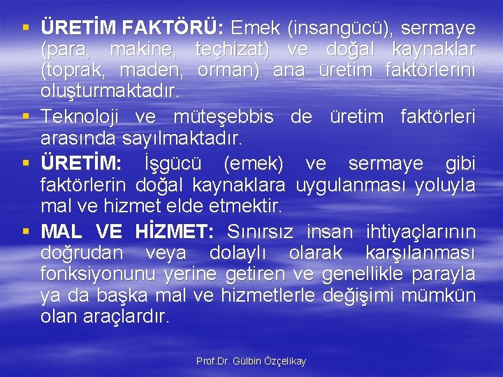 § ÜRETİM FAKTÖRÜ: Emek (insangücü), sermaye (para, makine, teçhizat) ve doğal kaynaklar (toprak, maden, § ÜRETİM FAKTÖRÜ: Emek (insangücü), sermaye (para, makine, teçhizat) ve doğal kaynaklar (toprak, maden,