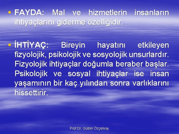 § FAYDA: Mal ve hizmetlerin insanların ihtiyaçlarını giderme özelliğidir. § İHTİYAÇ: Bireyin hayatını etkileyen