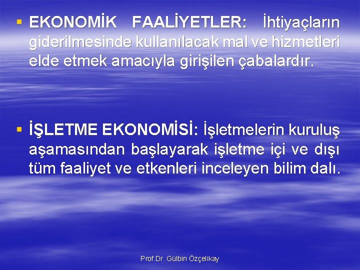 § EKONOMİK FAALİYETLER: İhtiyaçların giderilmesinde kullanılacak mal ve hizmetleri elde etmek amacıyla girişilen çabalardır.