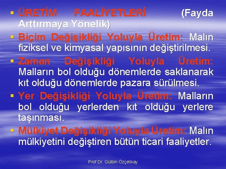 § ÜRETİM FAALİYETLERİ (Fayda Arttırmaya Yönelik) § Biçim Değişikliği Yoluyla Üretim: Malın fiziksel ve § ÜRETİM FAALİYETLERİ (Fayda Arttırmaya Yönelik) § Biçim Değişikliği Yoluyla Üretim: Malın fiziksel ve