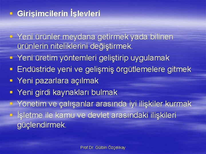 § Girişimcilerin İşlevleri § Yeni ürünler meydana getirmek yada bilinen ürünlerin niteliklerini değiştirmek. §