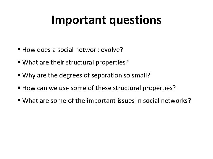 Important questions § How does a social network evolve? § What are their structural