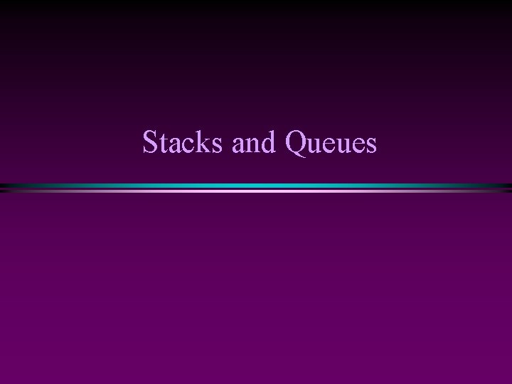 Stacks and Queues 