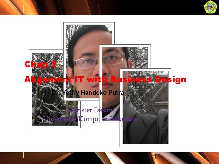 Chap 2 Alignment IT with Business Design Dr. Yeffry Handoko Putra Magister Desain Universitas