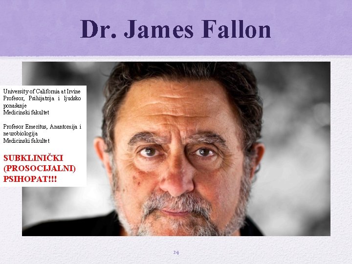 Dr. James Fallon University of California at Irvine Profesor, Psihijatrija i ljudsko ponašanje Medicinski