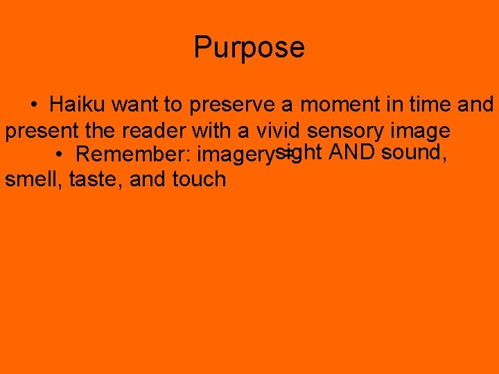 Purpose • Haiku want to preserve a moment in time and present the reader