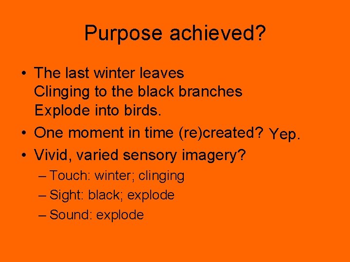 Purpose achieved? • The last winter leaves Clinging to the black branches Explode into