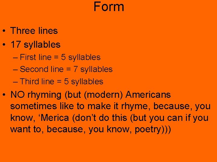 Form • Three lines • 17 syllables – First line = 5 syllables –