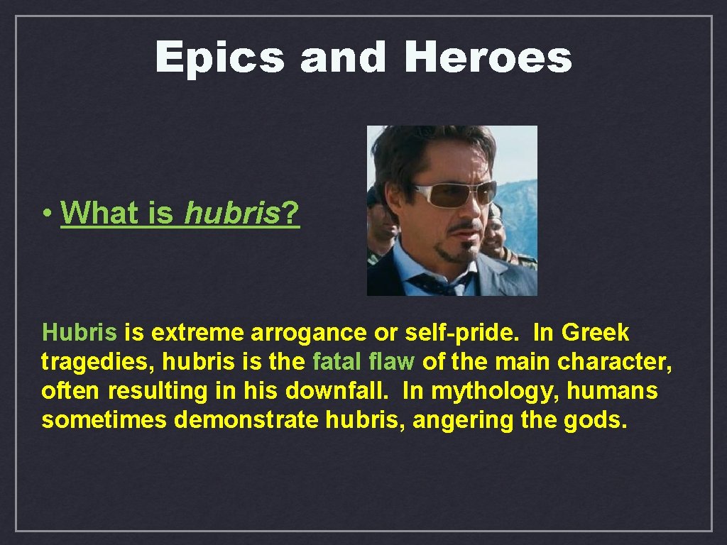 Epics and Heroes • What is hubris? Hubris is extreme arrogance or self-pride. In