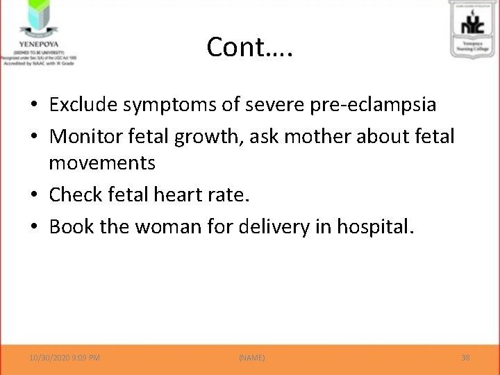 Cont…. • Exclude symptoms of severe pre-eclampsia • Monitor fetal growth, ask mother about