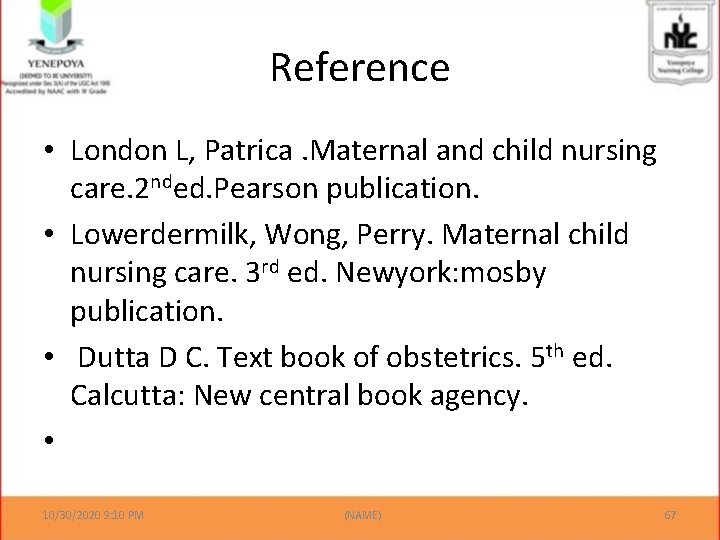 Reference • London L, Patrica. Maternal and child nursing care. 2 nded. Pearson publication.