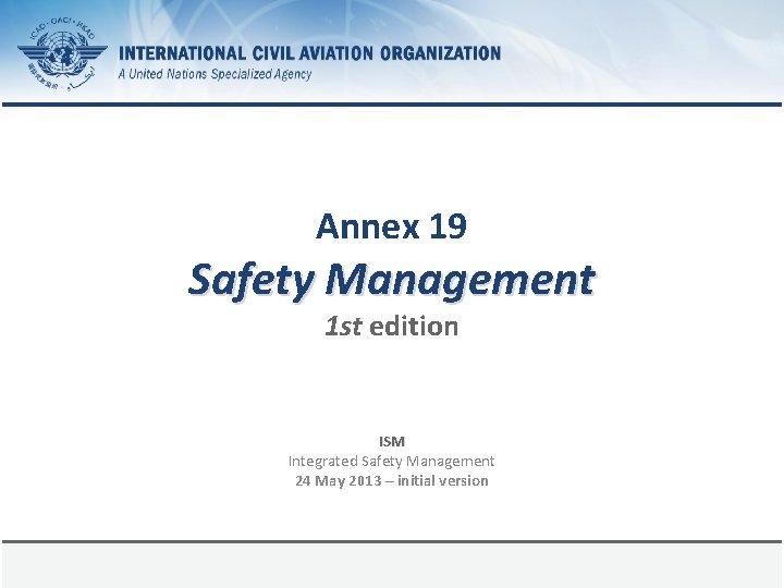 Annex 19 Safety Management 1 st edition ISM Integrated Safety Management 24 May 2013