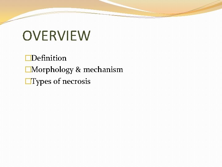 OVERVIEW �Definition �Morphology & mechanism �Types of necrosis 