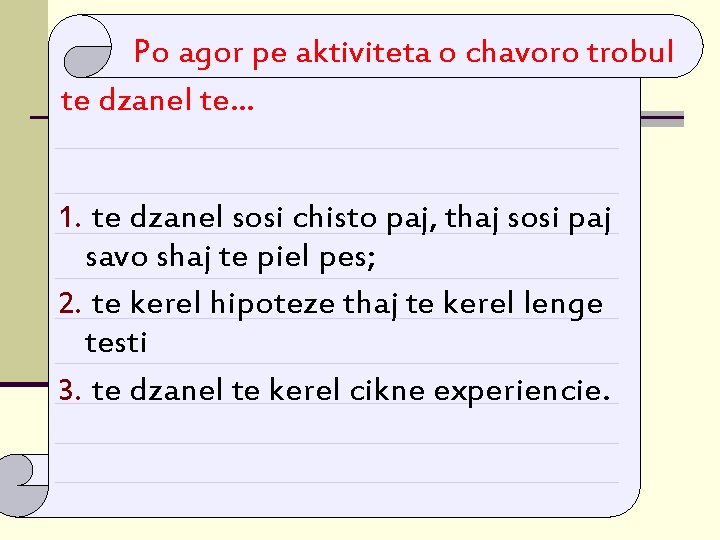 Po agor pe aktiviteta o chavoro trobul te dzanel te… 1. te dzanel sosi