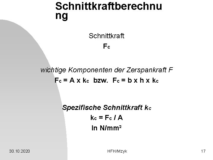 Schnittkraftberechnu ng Schnittkraft Fc wichtige Komponenten der Zerspankraft F Fc = A x kc