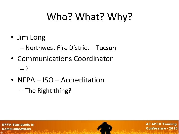 Who? What? Why? • Jim Long – Northwest Fire District – Tucson • Communications