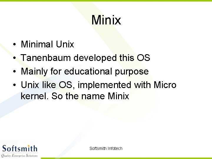 Minix • • Minimal Unix Tanenbaum developed this OS Mainly for educational purpose Unix