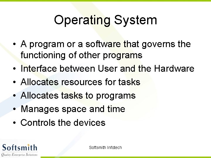 Operating System • A program or a software that governs the functioning of other