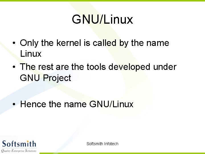 GNU/Linux • Only the kernel is called by the name Linux • The rest