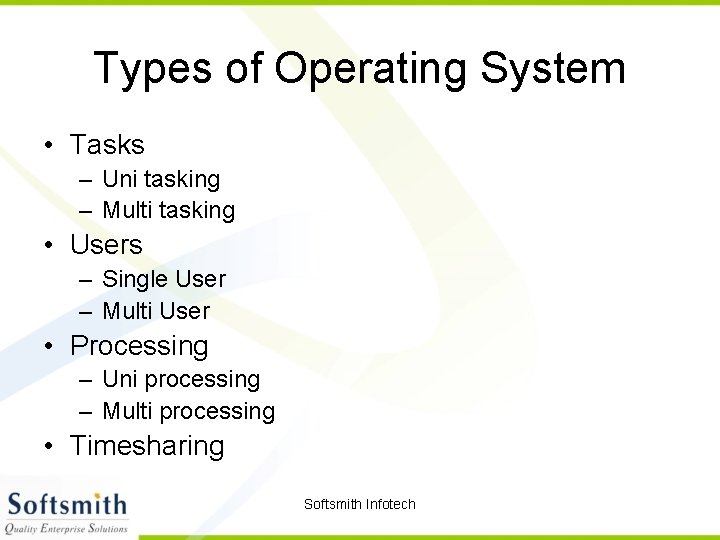 Types of Operating System • Tasks – Uni tasking – Multi tasking • Users