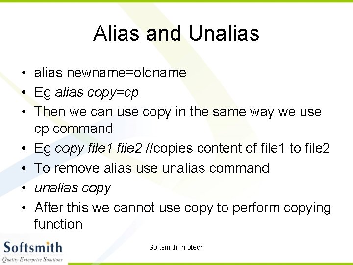 Alias and Unalias • alias newname=oldname • Eg alias copy=cp • Then we can