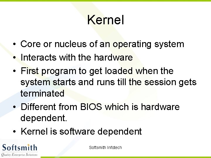 Kernel • Core or nucleus of an operating system • Interacts with the hardware