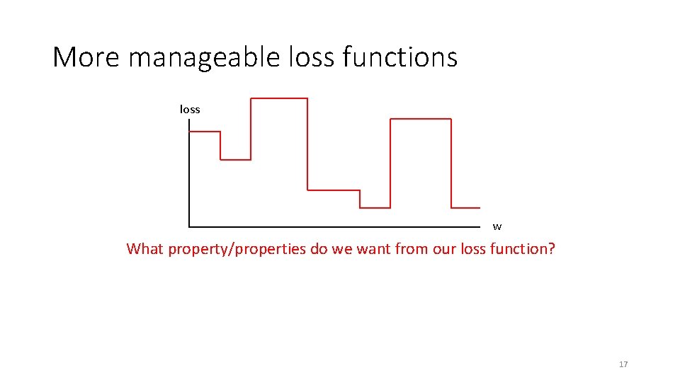 More manageable loss functions loss w What property/properties do we want from our loss