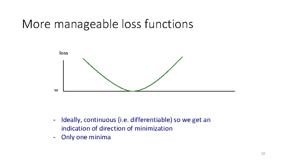 More manageable loss functions loss w - Ideally, continuous (i. e. differentiable) so we